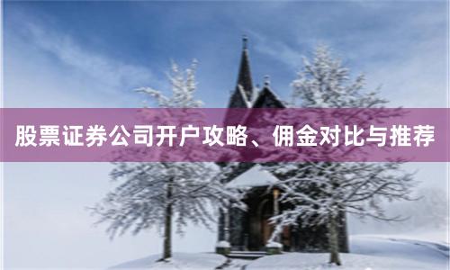 股票证券公司开户攻略、佣金对比与推荐